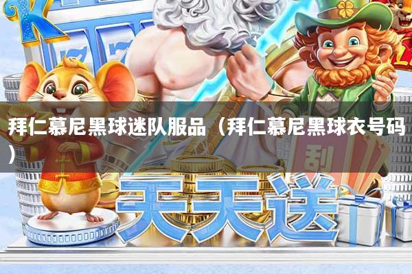 拜仁慕尼黑球迷队服品（拜仁慕尼黑球衣号码）