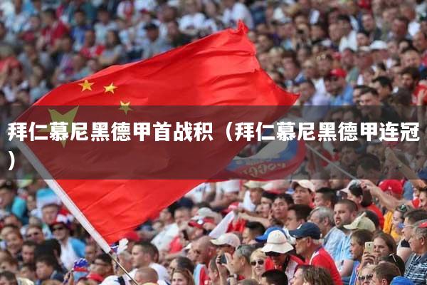 拜仁慕尼黑德甲首战积（拜仁慕尼黑德甲连冠）