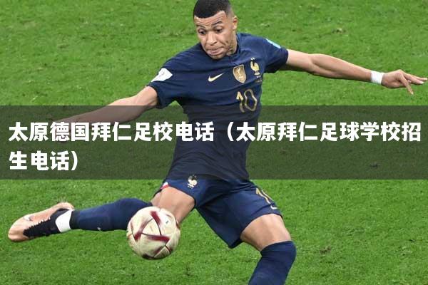 太原德国拜仁足校电话（太原拜仁足球学校招生电话）